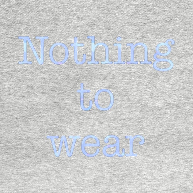 Nothing to wear t-shirt by dreamtravel